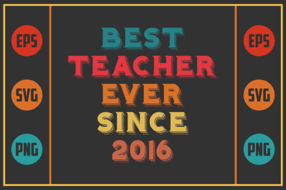 Best Teacher Ever Since 2016 – A Crafts Graphic for Real Creations